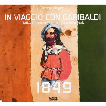 1849. In viaggio con Garibaldi. Dall'Adriatico al Tirreno fino a New York. Ediz. illustrata