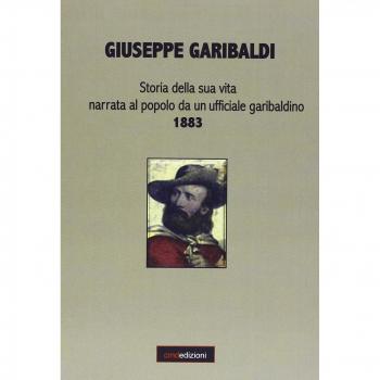 Giuseppe Garibaldi. Storia della sua vita narrata al popolo da un ufficiale garibaldino 1883