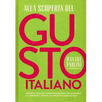 Alla scoperta del gusto italiano. Indirizzi, consigli, approfondimenti, per scegliere e comprare il meglio dei prodotti Made in Italy