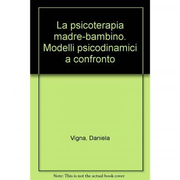 La psicoterapia madre-bambino. Modelli psicodinamici a confronto