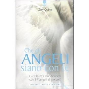 Che gli angeli siano con te. Crea la vita che desideri con i 7 angeli di potere!