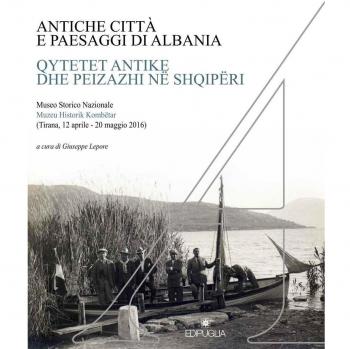 Antiche città e paesaggi d'Albania. Un secolo di ricerche archeologiche italo-albanesi. Ediz. italiana, albanese, inglese, tedesca e francese