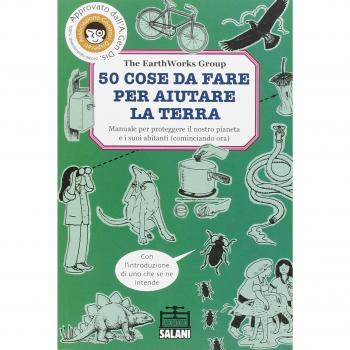 50 cose da fare per aiutare la terra. Manuale per proteggere il nostro pianeta e i suoi abitanti (cominciando ora). Ediz. illustrata
