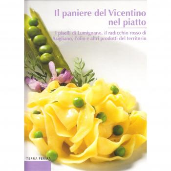 Il paniere del Vicentino nel piatto. I piselli di Lumignano, il radicchio rosso di Asigliano, l'olio e altri prodotti del territorio