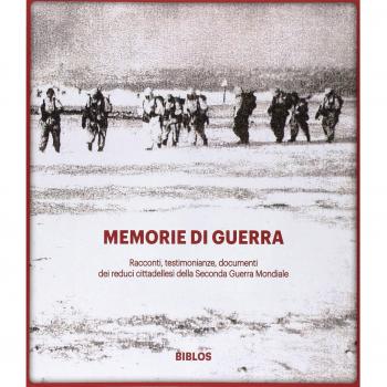 Memorie di guerra. Racconti, testimonianze, documenti dei reduci della seconda guerra mondiale