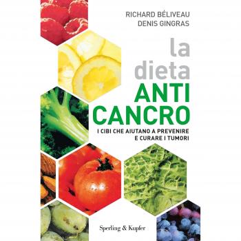 La dieta anti-cancro. I cibi che aiutano a prevenire e curare i tumuri