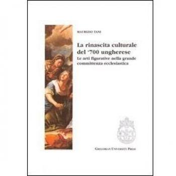 La rinascita culturale del '700 ungherese. Le arti figurative della grande committenza ecclesiastica
