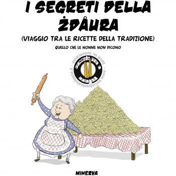 I segreti della zdaura. Viaggio tra le ricette della tradizione. Quello che le nonne non dicono