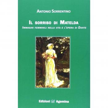 Il sorriso di Matelda. Immagini femminili nella vita e l'opera di Dante