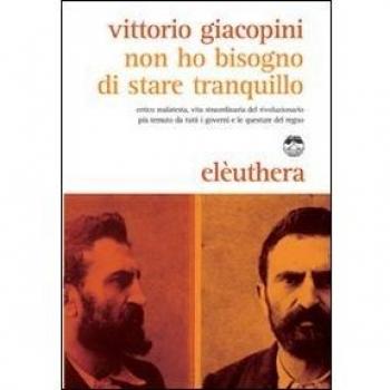 Non ho bisogno di stare tranquillo. Errico Malatesta, vita straordinaria del rivoluzionario più temuto da tutti i governi e le questure del regno