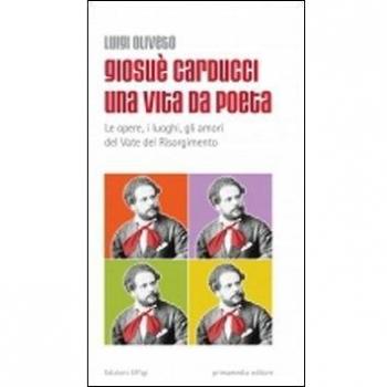 Giosuè Carducci una vita da poeta. Le opere, i luoghi, gli amori del vate del Risorgimento