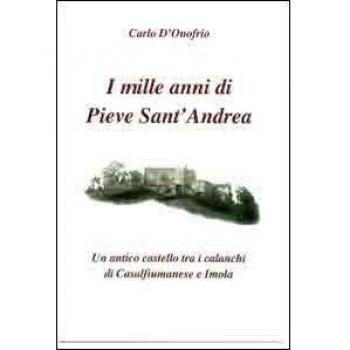 I mille anni di Pieve sant'Andrea. Un antico castello tra i calanchi di Casalfiumanese e Imola