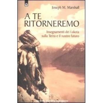 A te ritorneremo. Insegnamenti dei Lakota sulla Terra e il nostro futuro