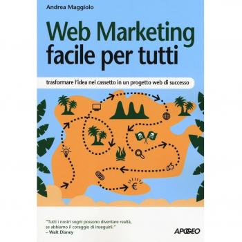 Web marketing facile per tutti. Trasformare l'idea nel cassetto in un progetto web di successo