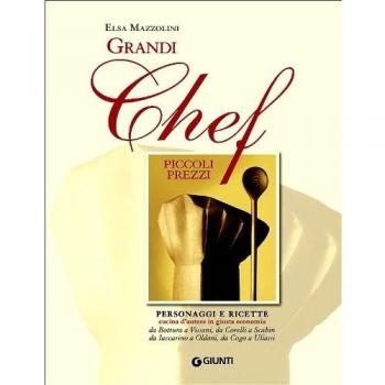 Grandi chef piccoli prezzi. Personaggi e ricette, cucina d'autore in giusta economia: da Bottura a Vissani, da Corelli a Scabin, da Iaccarino a Oldani, da Cogo...