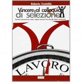 Vincere al colloquio di selezione. Il primo manuale che svela i segreti nascosti che solo gli esperti conoscono