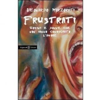 Frustrati. Uomini e donne che non hanno conosciuto l'amore