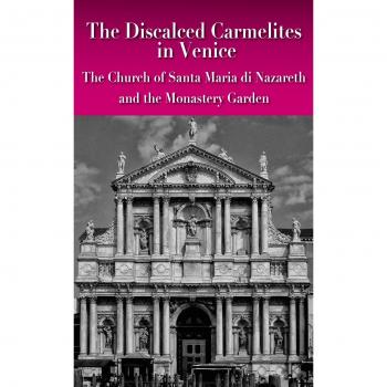 The discalced carmelites in Venice. The Church of Santa Maria di Nazareth and the Monastery Garden