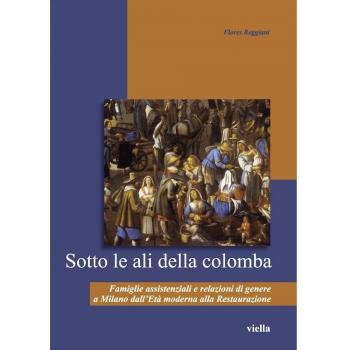 Sotto le ali della colomba. Famiglie assistenziali e relazioni di genere a Milano dall'età moderna alla Restaurazione