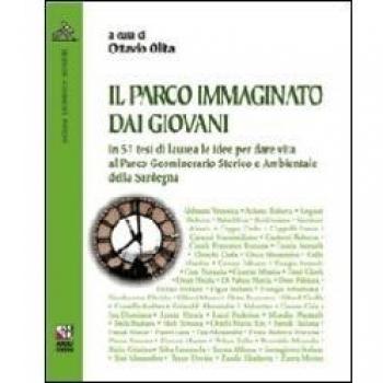 Il parco immaginato dai giovani. In cinquantasette tesi di laurea le idee per dare vita al parco geominerario storico e ambientale della Sardegna