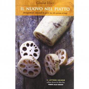 Il nuovo nel piatto. 128 ingredienti conosciuti da pochi ma alla portata di tutti