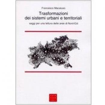 Trasformazioni dei sistemi urbani e territoriali. Saggi per una lettura delle aree di Nord-Est
