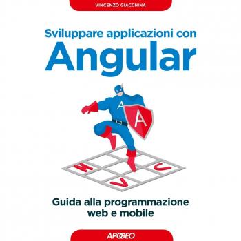Sviluppare applicazioni con Angular. Guida alla programmazione web e mobile