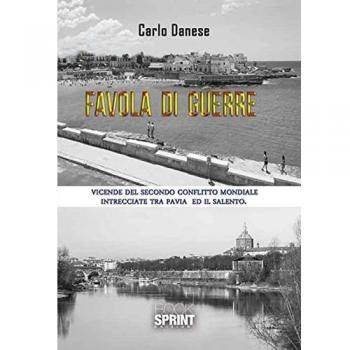 Favola di guerre. Vicende del secondo conflitto mondiale intrecciate tra Pavia ed il Salento