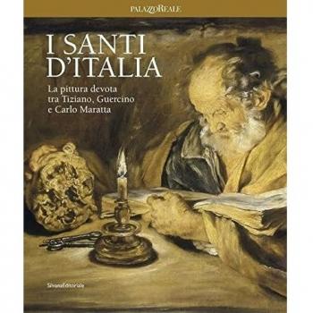 I santi d'Italia. La pittura devota tra Tiziano, Guercino e Carlo Maratta. Catalogo della mostra (Milano, 24 marzo-4 giugno 2017). Ediz. a colori