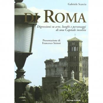 Di Roma. Digressioni su arte, luoghi e personaggi di una capitale insolita