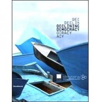 Decling democracy. Ripensare la democrazia tra utopia e partecipazione. Catalogo della mostra