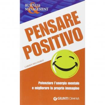 Pensare positivo. Potenziare l'energia mentale e migliorare la propria immagine