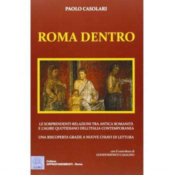 Roma dentro. Le sorprendenti relazioni tra antica romanicità e l'agire quotidiano dell'Italia contemporanea. Una riscoperta grazie a nuove chiavi di lettura