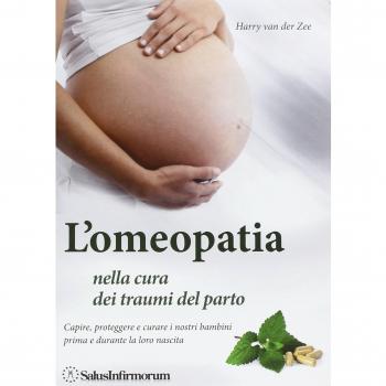 L'omeopatia nella cura dei traumi del parto. Capire, proteggere e curare i nostri bambini prima e durante la loro nascita