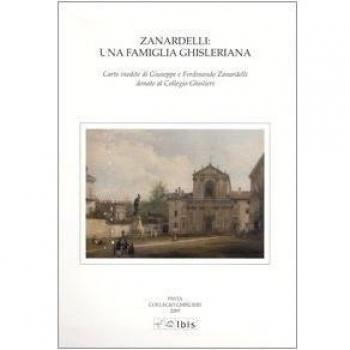 Zanardelli: una famiglia ghisleriana. Carte inedite di Giuseppe e Ferdinando Zanardelli donate al Collegio Ghislieri. Atti della giornata di studi (Pavia, 2003)