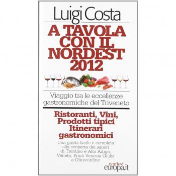 A tavola con il nordest. Viaggio tra le eccellenze gastronomiche del Triveneto