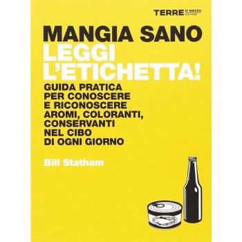 Mangia sano, leggi l'etichetta! Guida pratica per conoscere e riconoscere aromi, coloranti, conservanti nel cibo di ogni giorno