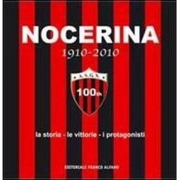 Nocerina 1910-2010. La storia, le vittorie, i protagonisti