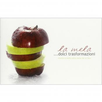 La mela... Dolci trasformazioni. Ricette e molto altro dalla Val di Non