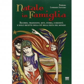 Natale in famiglia. Ricordi, tradizioni, miti, storia, curiosità e dolci ricette della più bella festa del mondo