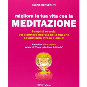 Migliora la tua vita con la meditazione. Semplici esercizi per riportare energia nella tua vita ed eliminare stress e ansia!
