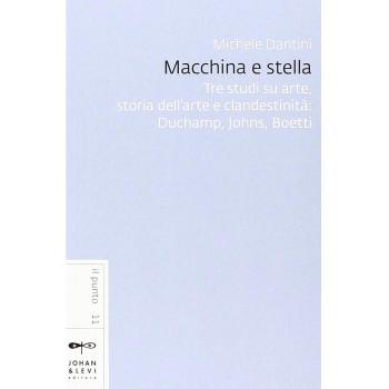 Macchina e stella. Tre studi su arte, storia dell'arte e clandestinità: Duchamp, Johns, Boetti