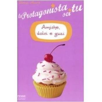 Amiche, dolci e guai. La protagonista sei tu