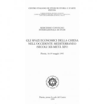 Gli spazi economici della Chiesa nell'Occidente mediterraneo (secoli XII-metà XIV). Atti del 16° Convegno internazionale di studi (Pistoia, 16-19 maggio 1997)