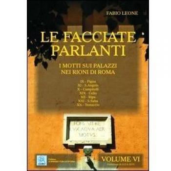 Le facciate parlanti. I motti sui palazzi nei rioni di Roma. Vol. 6