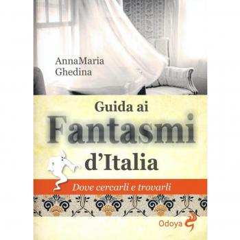 Guida ai fantasmi d'Italia. Dove cercarli e trovarli