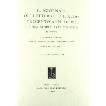 Il «Giornale de' Letterati d'Italia» trecento anni dopo. Scienza, storia, arte, identità (1710-2010). Atti del Convegno (Padova, Venezia, Verona 17-19 novembre 2010)
