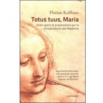 Totus tuus, Maria. Approfondimenti della vita spirituale secondo i testi di S. Luigi Maria Grignion de Montfort