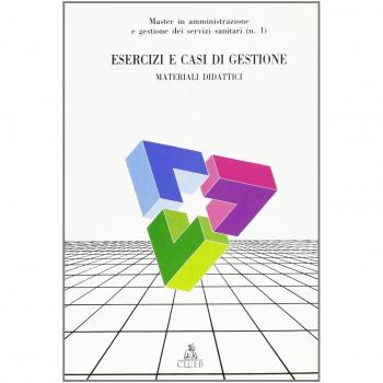 Esercizi e casi di gestione. Materiali didattici del master in amministrazione e gestione dei servizi sanitari (Vol. 1)