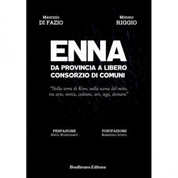 Enna da provincia a libero consorzio di comuni. Nella terra di Kore, sulla scena del mito, tra arte, storia, cultura, ieri, oggi, domani